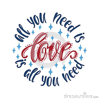 All you need is love. Love is all you need. Round composition with handwritten typography quote. Vector Illustration