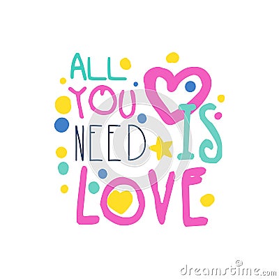 All you need is love positive slogan, hand written lettering motivational quote colorful vector Illustration Vector Illustration