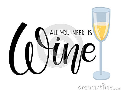 All you need is Wine. Inscription. Vector calligraphy lettering with champagne glass on white background. Template for Vector Illustration