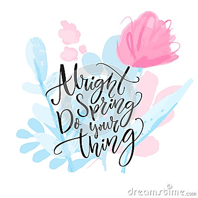 Alright spring, do your thing. Inspirational calligraphy quote on watercolor flowers and branches. Delicate pastel pink Vector Illustration