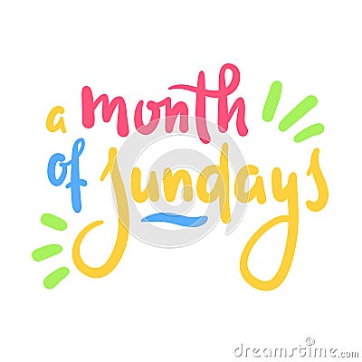 Month of Sundays - inspire motivational quote. Hand drawn beautiful lettering. Vector Illustration