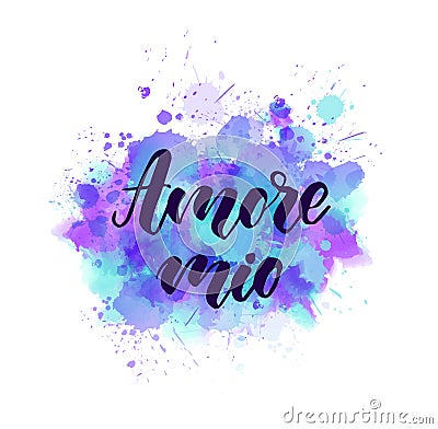 Amore mio - letttering on watercolor splash Vector Illustration