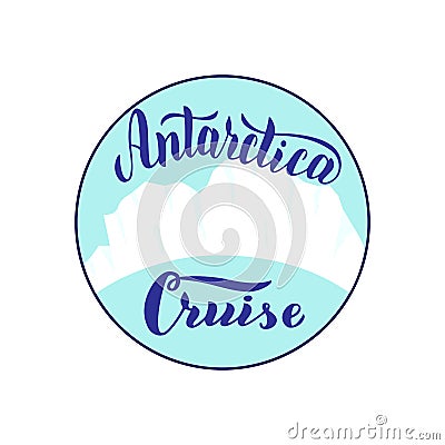 Antarctica cruise round logo with iceberg. Trendy lettering text. Banner icon for travel agency. Sticker, magnet, print. Vector Vector Illustration