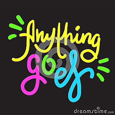 Anything goes - simple inspire motivational quote. Vector Illustration