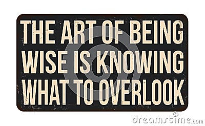 The art of being wise is knowing what to overlook vintage rusty metal sign Vector Illustration