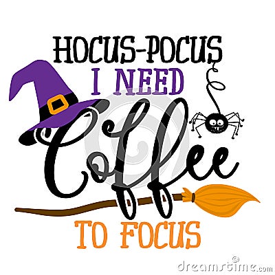 Hocus focus, I need coffee to focus - Halloween quote on white background with broom and witch hat Vector Illustration