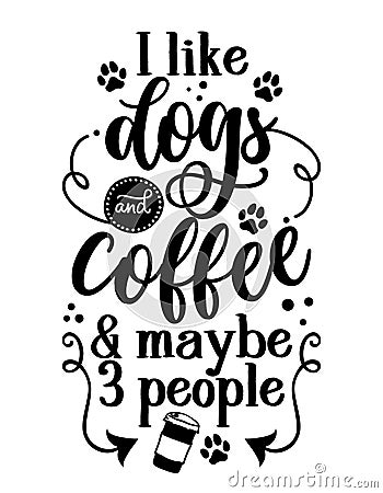 I like dogs and coffee and maybe three people - Hand drawn positive phrase. Vector Illustration