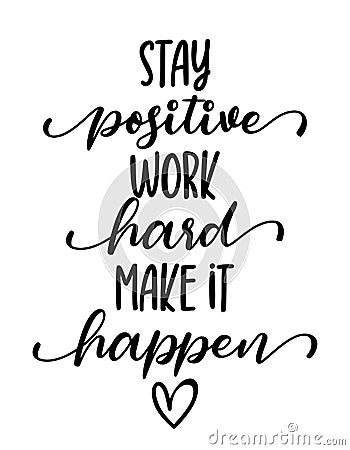 Stay positive, work hard, make it happen - lovely lettering calligraphy quote. Vector Illustration