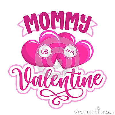 Mommy is my Valentine - Cute calligraphy phrase for Valentine day. Vector Illustration