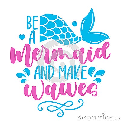 Be a Mermaid and make Waves - funny motivation fairy tale quotes Vector Illustration