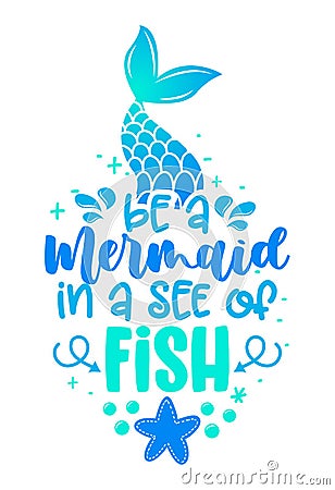 Be a mermaid in a see of fish - funny motivation fairy tail quotes. Vector Illustration