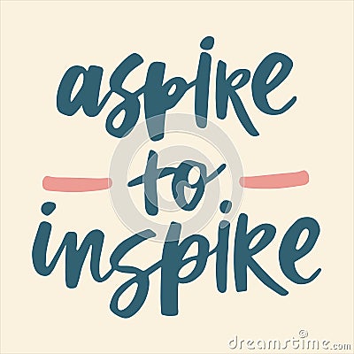 Aspire to inspire - handwritten quote. Vector Illustration