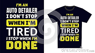 Auto Detailer T Shirt Design. I \'m an Auto Detailer I Don\'t Stop When I\'m Tired, I Stop When I\'m Done Vector Illustration