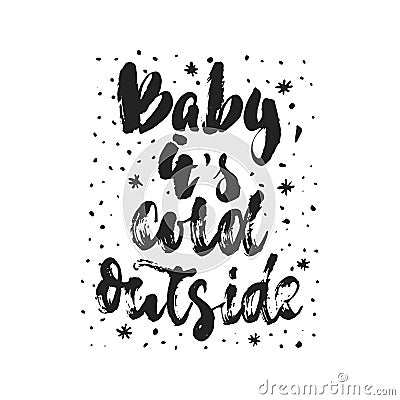 Baby, it`s cold outside - hand drawn Christmas and New Year winter holidays lettering quote isolated on the white Vector Illustration