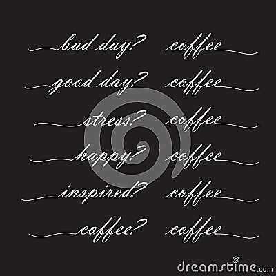 bad day? coffee good day? coffee, stress? coffee, happy? coffee, inspired? coffee, Lettering in the style of modern vector letter Vector Illustration