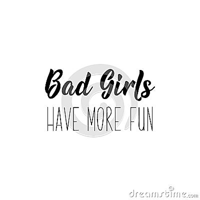 Bad girls have more fun. Lettering. calligraphy vector illustration Stock Photo