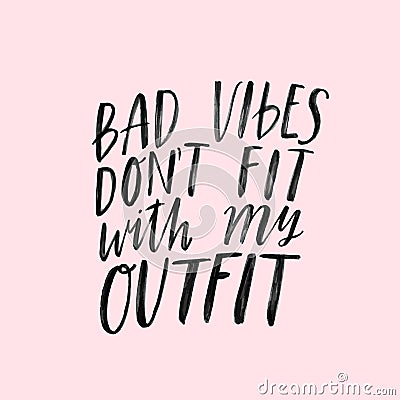 Bad vibes don`t go with my outfit. Hand written inspirational lettering with brush pen texture effect. Jpeg fashion Stock Photo