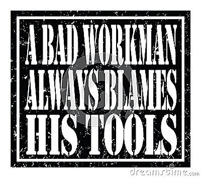 A BAD WORKMAN ALWAYS BLAMES HIS TOOLS, text written on black stamp sign Stock Photo