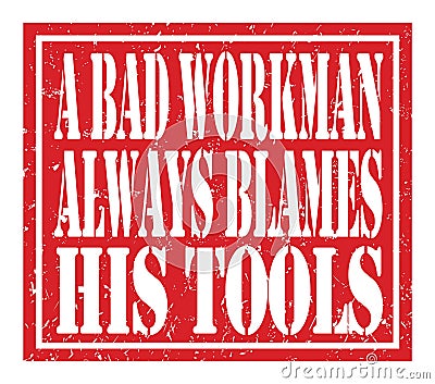 A BAD WORKMAN ALWAYS BLAMES HIS TOOLS, text written on red stamp sign Stock Photo