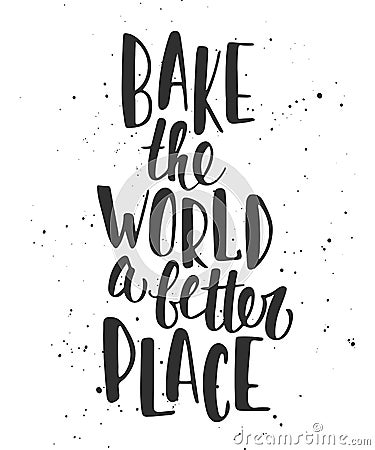 Bake the world a better place. Handwritten lettering. Vector Illustration