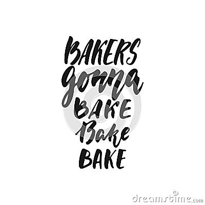 Bakers gonna bake - hand drawn positive lettering phrase about kitchen isolated on the white background. Fun brush ink Vector Illustration