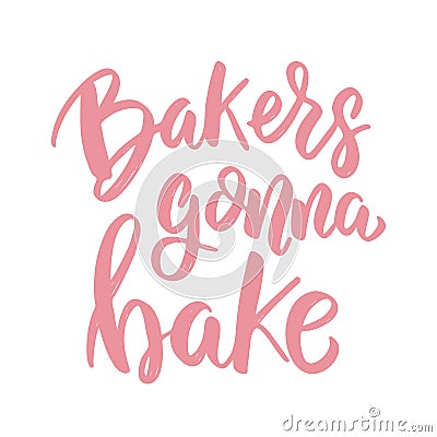 Bakers gonna bake. Lettering phrase on white background. Design element for poster, card, banner Vector Illustration