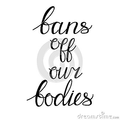 Bans off our bodies. Vector lettering quote illustration. Text to support womens rights. Women protest against abortion Vector Illustration