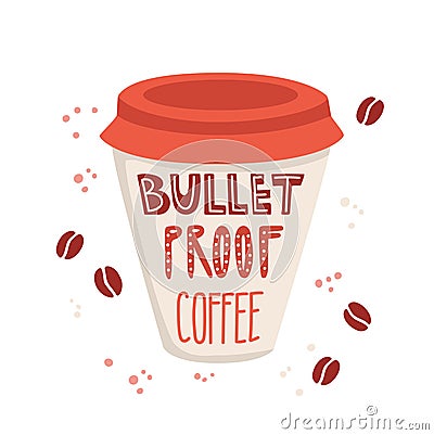 Vector illustration Bulletproof coffee. Take away coffee cup with hand lettering and coffee beans around. Vector Illustration