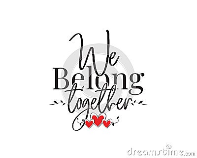 We belong together, vector. Romantic love quote. Wording design, lettering. Valentine greeting card design Vector Illustration