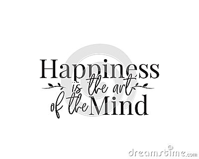 Happiness is the art of the mind, vector. Motivational, inspirational, life quotes. Wording design, lettering. Wall art Vector Illustration