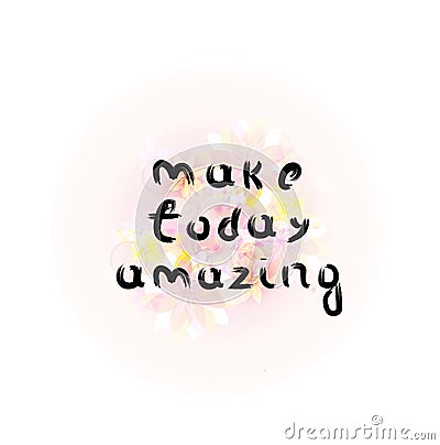 Make today amazing. Calligraphy phrase with floral background Vector Illustration