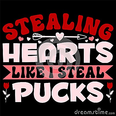 Stealing Hearts Like I Steal Pucks, Happy valentine shirt print template, 14 February typography Vector Illustration