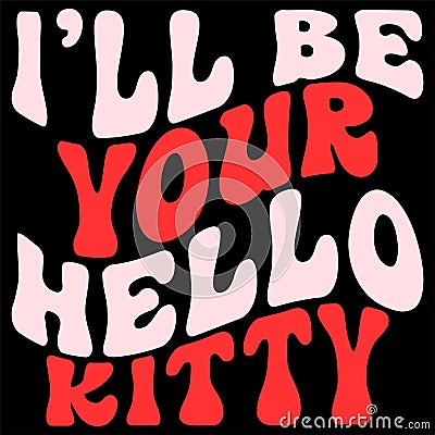 I'll Be Your Hello Kitty, 14 February typography design Vector Illustration