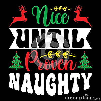 Nice Until Proven Naughty, Merry Christmas shirts Print Template typography design Vector Illustration