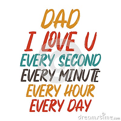 Dad I Love u Every Second Every Minute Every Hour Every Day, Typography design Vector Illustration