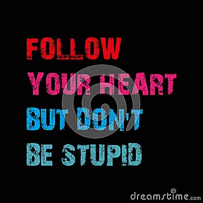 follow your heart but don't be stupid on black Stock Photo