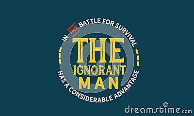 In the battle for survival the ignorant man has a considerable advantage Vector Illustration