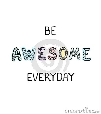 Be Awesom Everyday- fun hand drawn nursery poster with lettering Vector Illustration