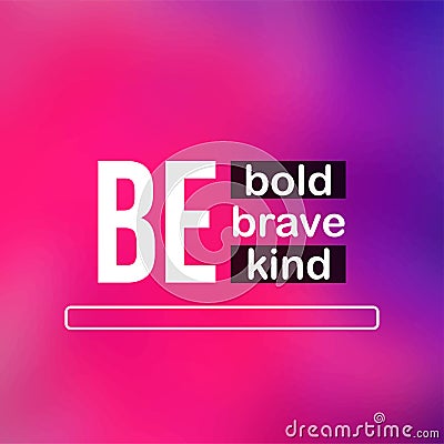 Be bold be brave be kind. Life quote with modern background vector Vector Illustration