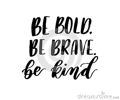 Be bold, be brave, be kind brush lettering inscription isolated Vector Illustration