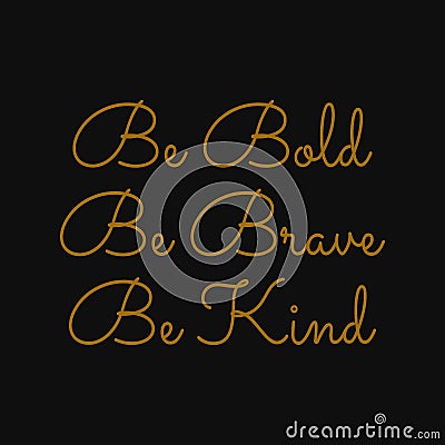 Be bold be brave be kind. Inspirational and motivational quote Vector Illustration