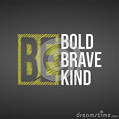 Be bold be brave be kind. Life quote with modern background vector Vector Illustration