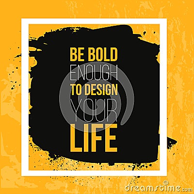 Be bold enough to Design your Life. Inspiring Motivation Quote about Possibilities. Vector Typography Concept On Grunge Vector Illustration