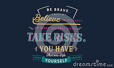 Be brave. believe in yourself, do what feels good, Vector Illustration