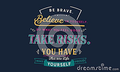 Be brave. believe in yourself, do what feels good, take risk, Vector Illustration