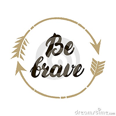 Be brave hand written lettering. Inspirational illustration. Vector Illustration