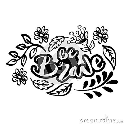 Be brave lettering calligraphy quote. Vector Illustration