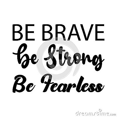 be brave be strong be fearless black letters quote Vector Illustration