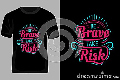 Be Brave Take Risk Quotes Typography T Shirt Design Vector Illustration