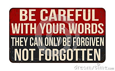 Be careful with your words they can only be forgiven not forgotten vintage rusty metal sign Cartoon Illustration